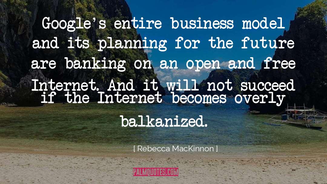 Rebecca MacKinnon Quotes: Google's entire business model and