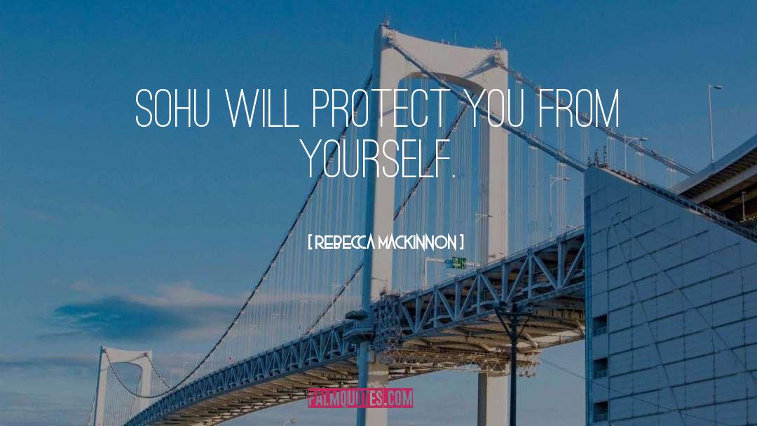 Rebecca MacKinnon Quotes: Sohu will protect you from