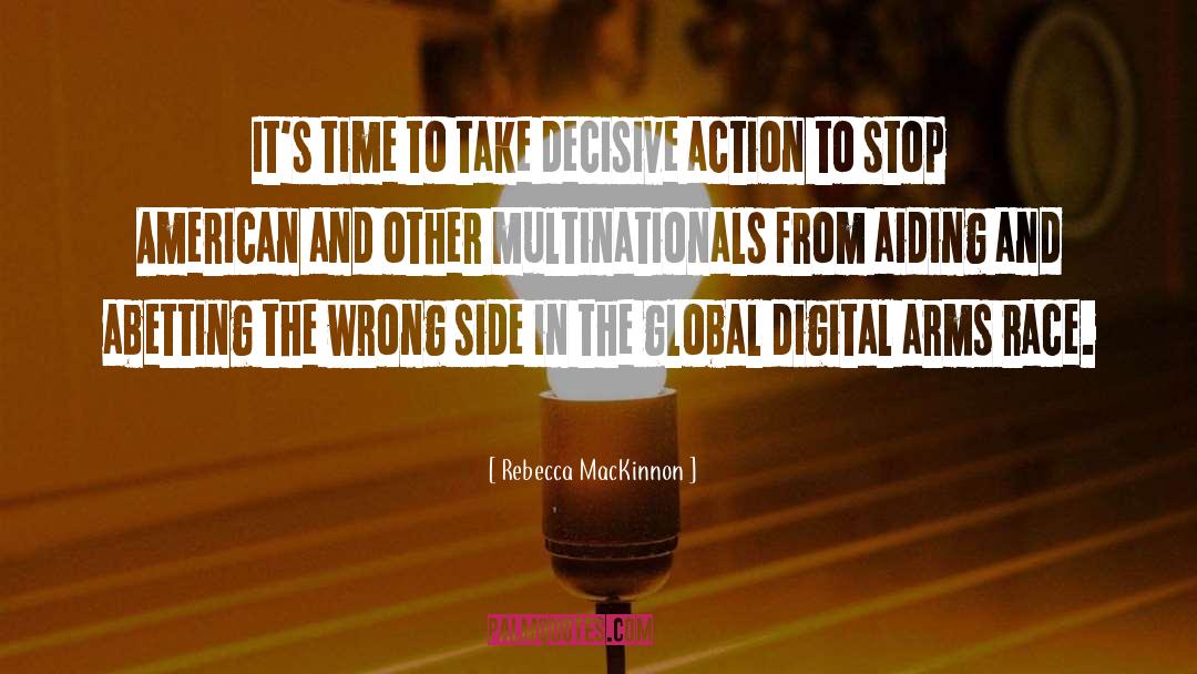 Rebecca MacKinnon Quotes: It's time to take decisive