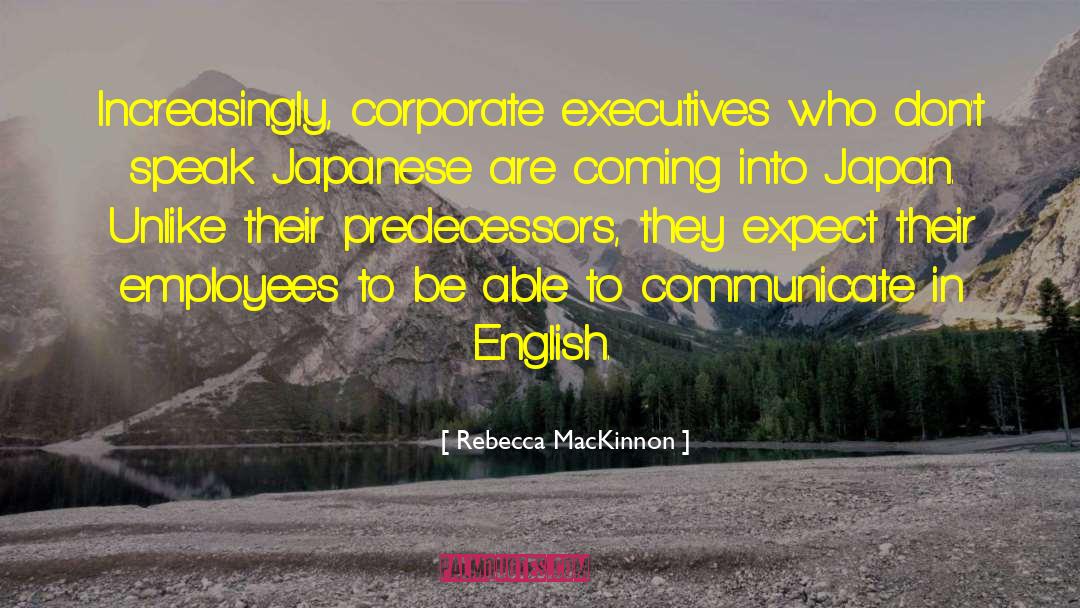 Rebecca MacKinnon Quotes: Increasingly, corporate executives who don't