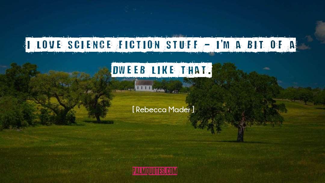 Rebecca Mader Quotes: I love science fiction stuff