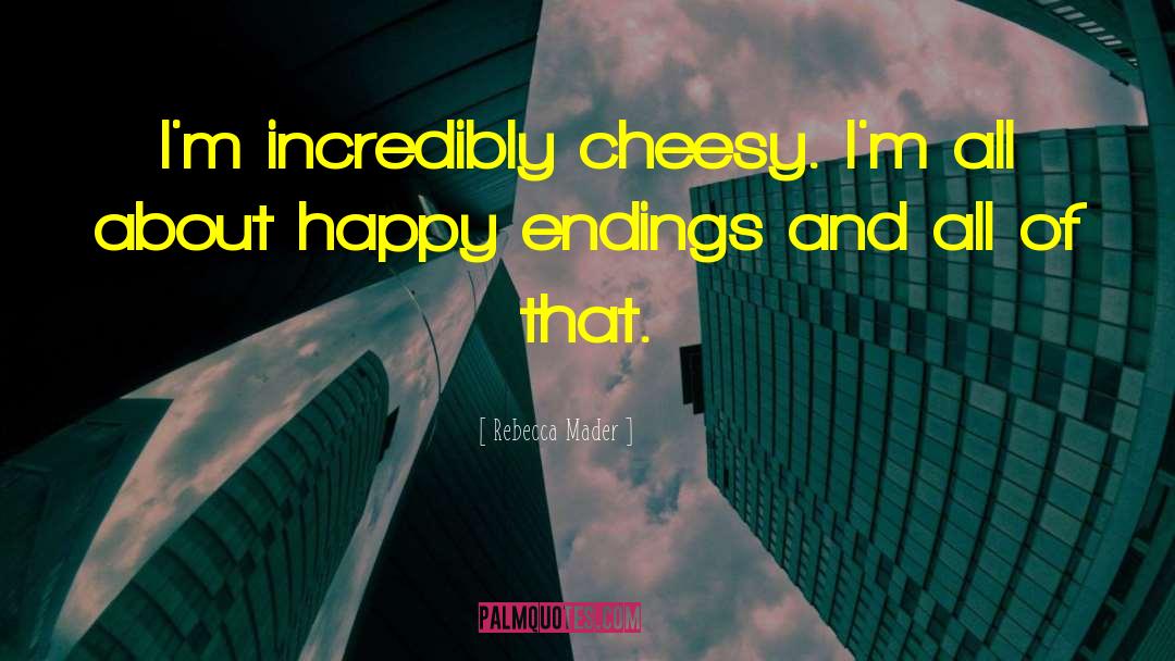 Rebecca Mader Quotes: I'm incredibly cheesy. I'm all