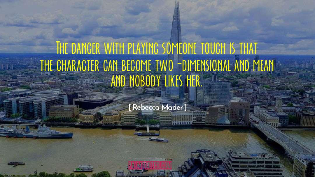 Rebecca Mader Quotes: The danger with playing someone