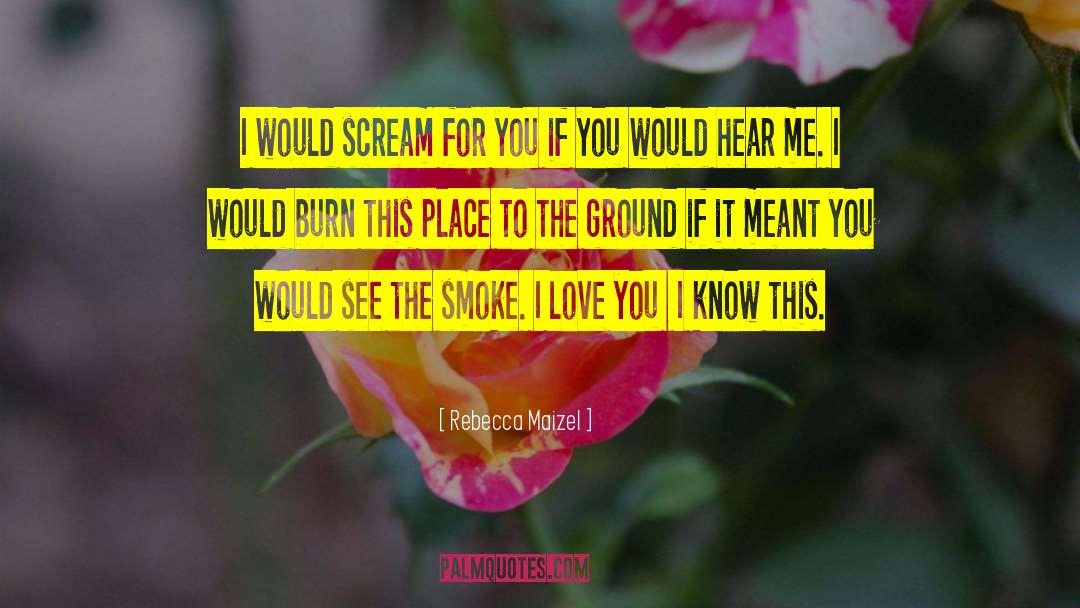 Rebecca Maizel Quotes: I would scream for you