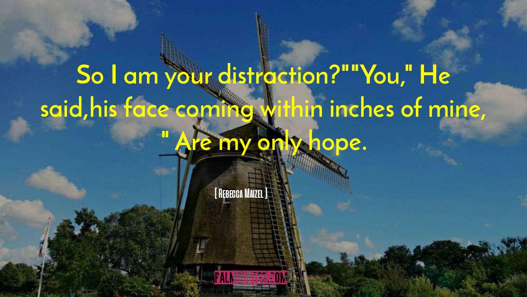 Rebecca Maizel Quotes: So I am your distraction?