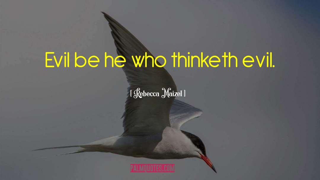 Rebecca Maizel Quotes: Evil be he who thinketh