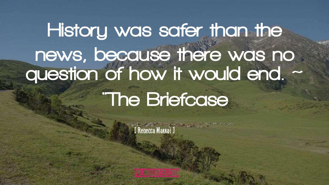 Rebecca Makkai Quotes: History was safer than the