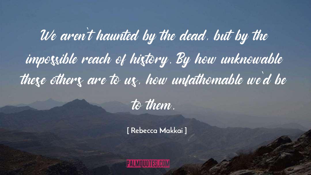 Rebecca Makkai Quotes: We aren't haunted by the