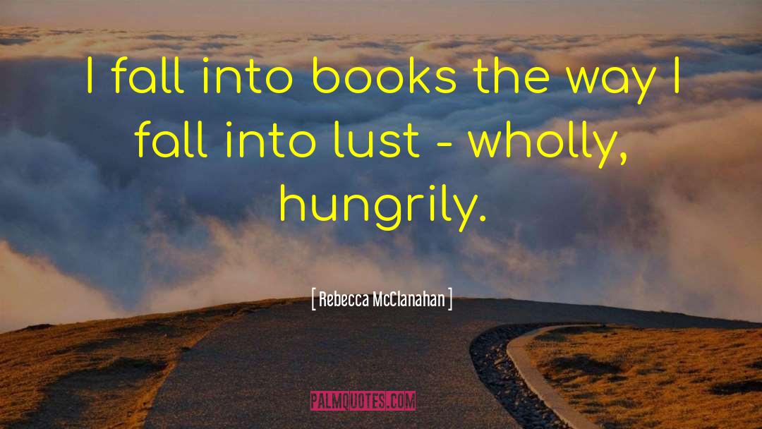 Rebecca McClanahan Quotes: I fall into books the