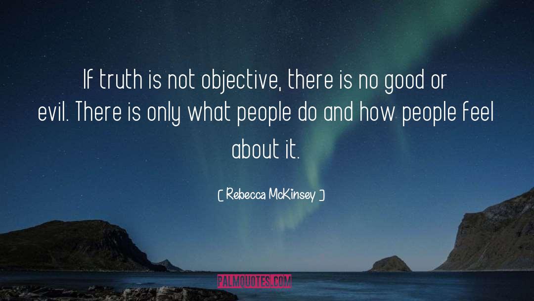 Rebecca McKinsey Quotes: If truth is not objective,