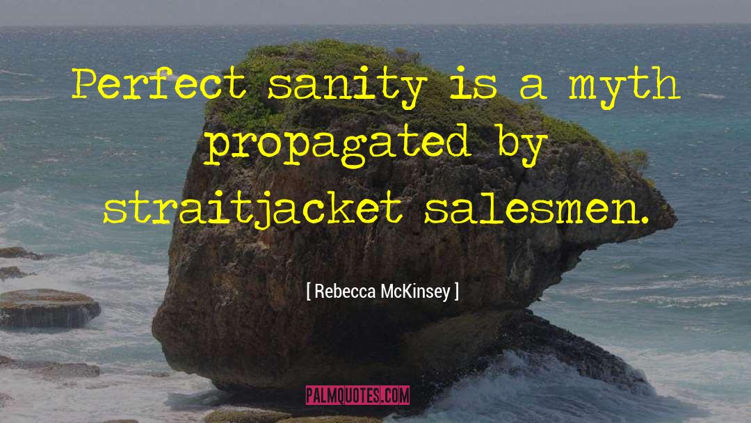 Rebecca McKinsey Quotes: Perfect sanity is a myth