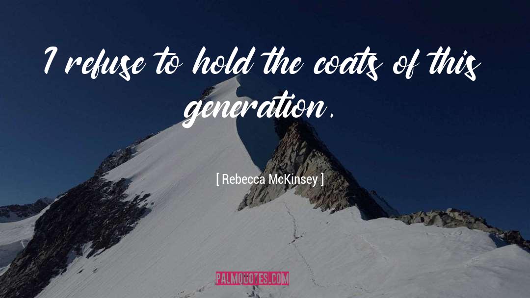 Rebecca McKinsey Quotes: I refuse to hold the