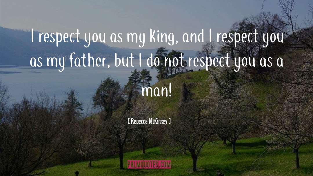 Rebecca McKinsey Quotes: I respect you as my