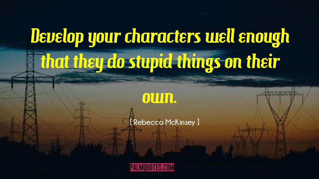 Rebecca McKinsey Quotes: Develop your characters well enough