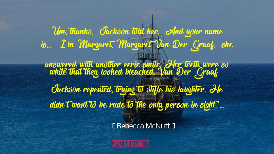 Rebecca McNutt Quotes: Um, thanks,