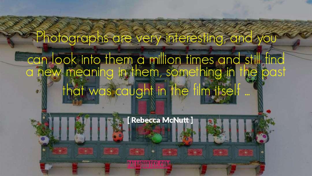 Rebecca McNutt Quotes: Photographs are very interesting, and