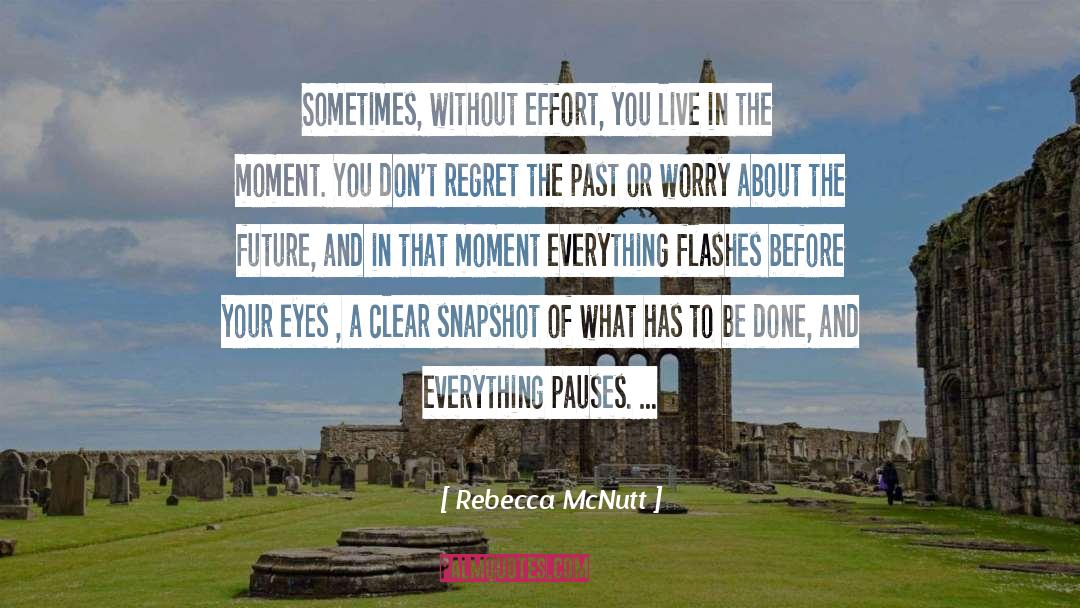 Rebecca McNutt Quotes: Sometimes, without effort, you live