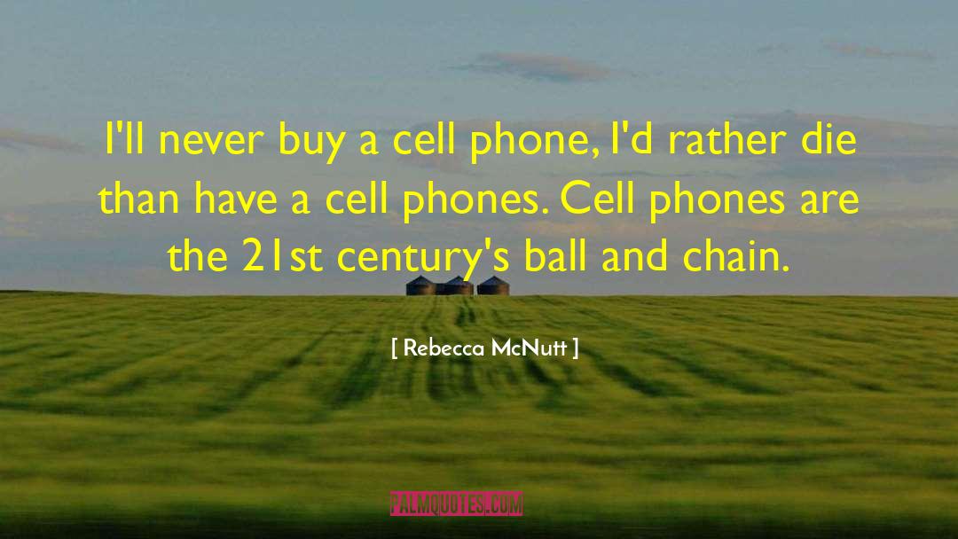 Rebecca McNutt Quotes: I'll never buy a cell