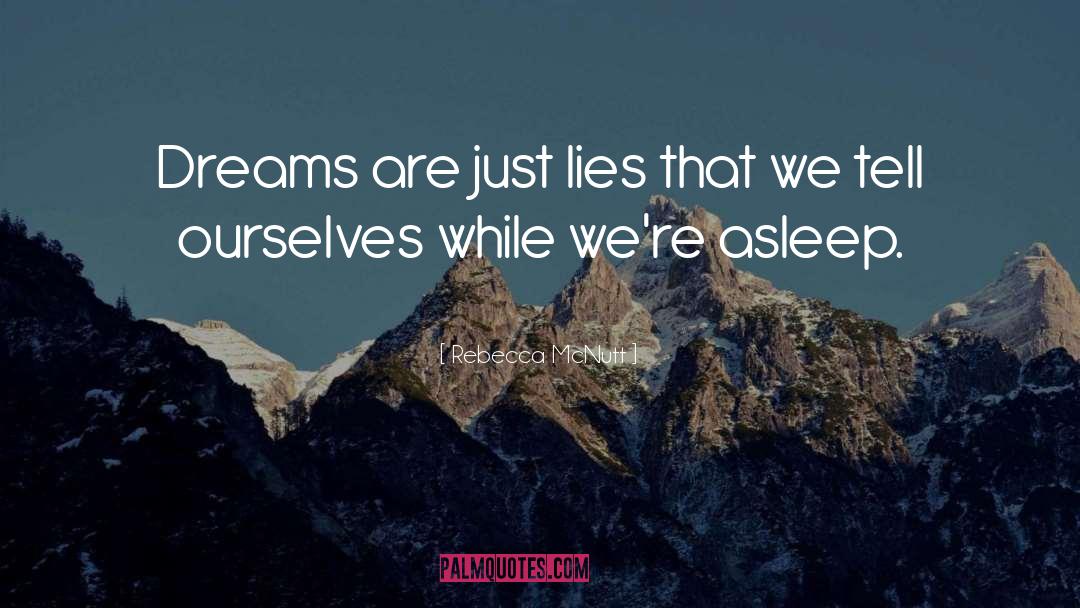 Rebecca McNutt Quotes: Dreams are just lies that