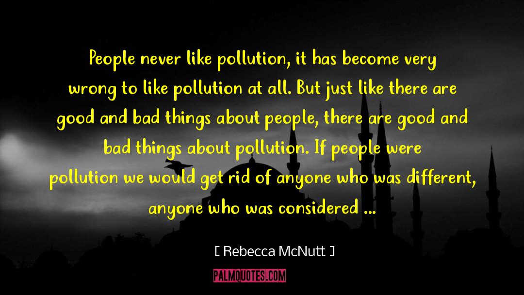Rebecca McNutt Quotes: People never like pollution, it