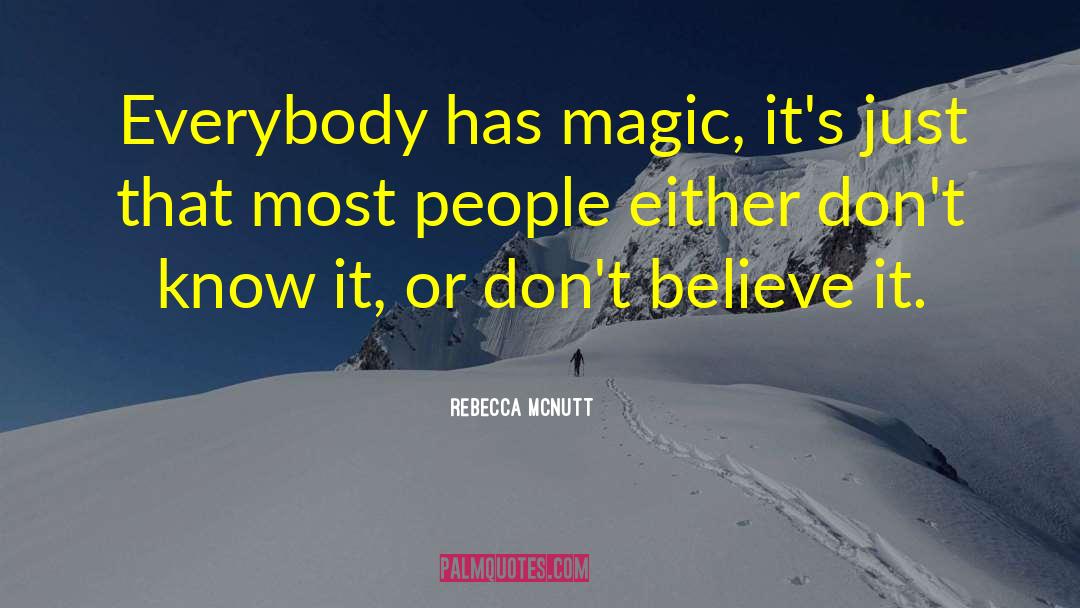 Rebecca McNutt Quotes: Everybody has magic, it's just