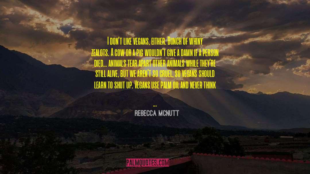 Rebecca McNutt Quotes: I don't like vegans, either.