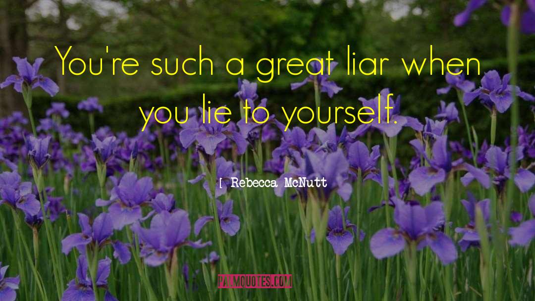 Rebecca McNutt Quotes: You're such a great liar