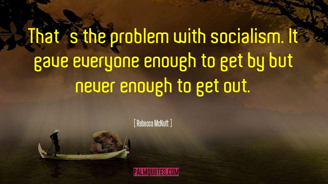 Rebecca McNutt Quotes: That's the problem with socialism.