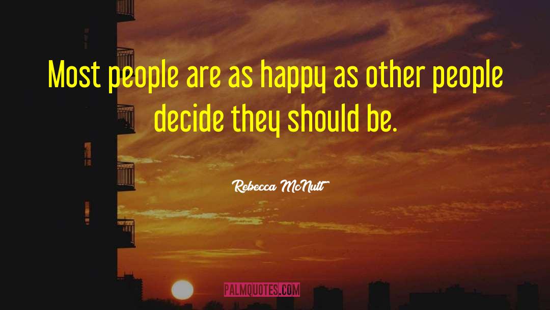 Rebecca McNutt Quotes: Most people are as happy