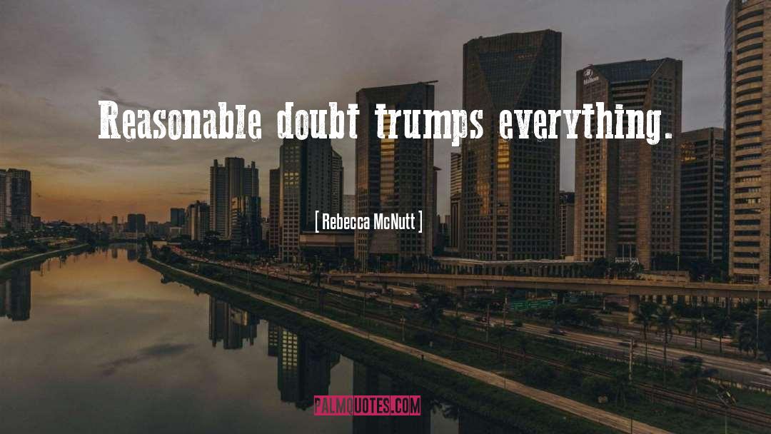 Rebecca McNutt Quotes: Reasonable doubt trumps everything.