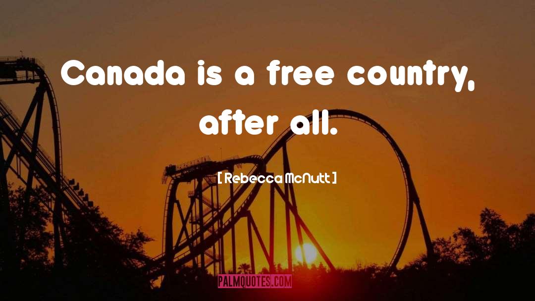 Rebecca McNutt Quotes: Canada is a free country,