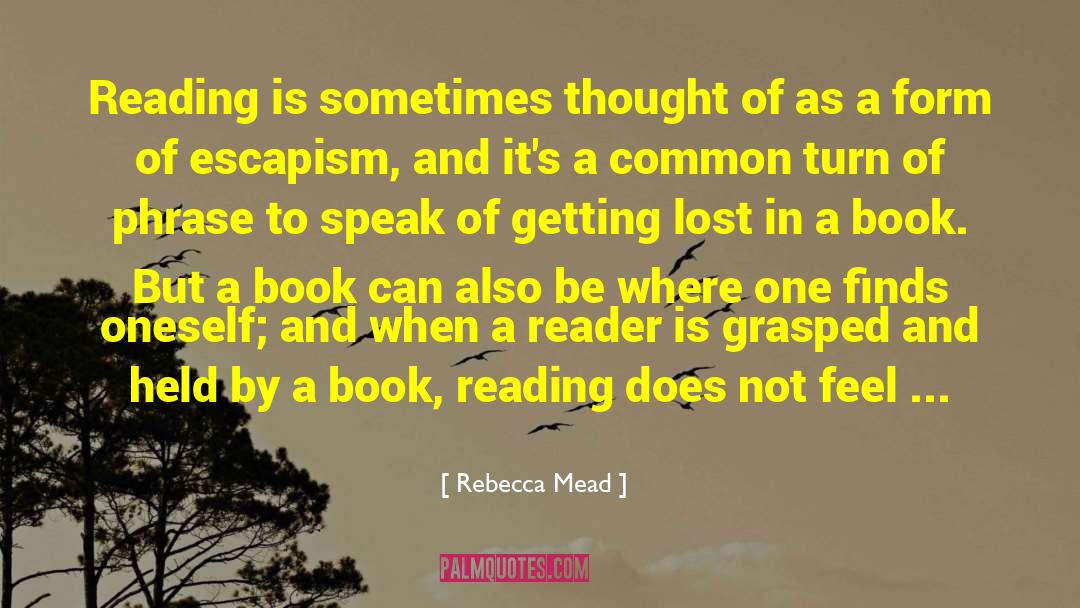 Rebecca Mead Quotes: Reading is sometimes thought of