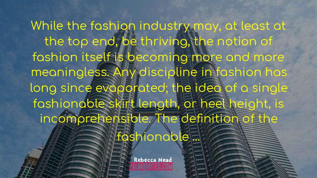 Rebecca Mead Quotes: While the fashion industry may,
