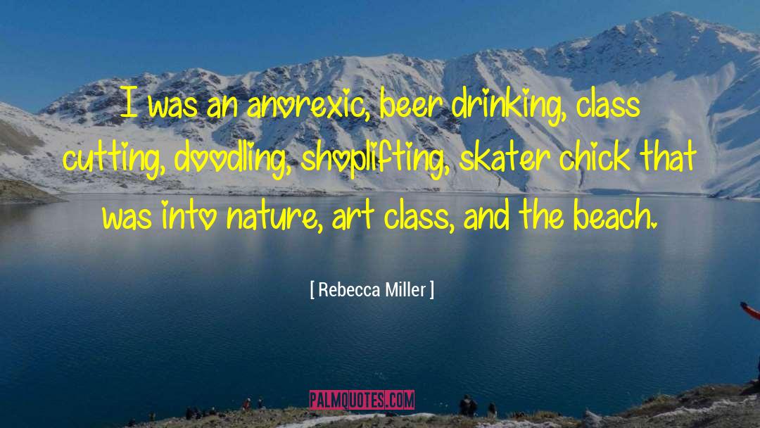 Rebecca Miller Quotes: I was an anorexic, beer