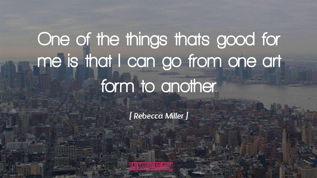Rebecca Miller Quotes: One of the things that's