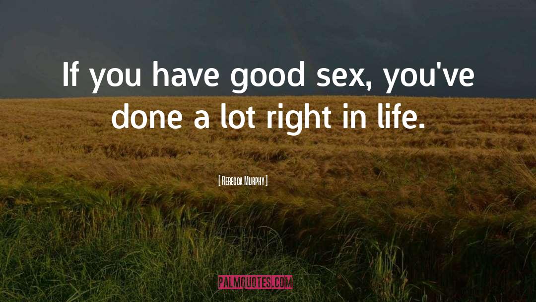 Rebecca Murphy Quotes: If you have good sex,