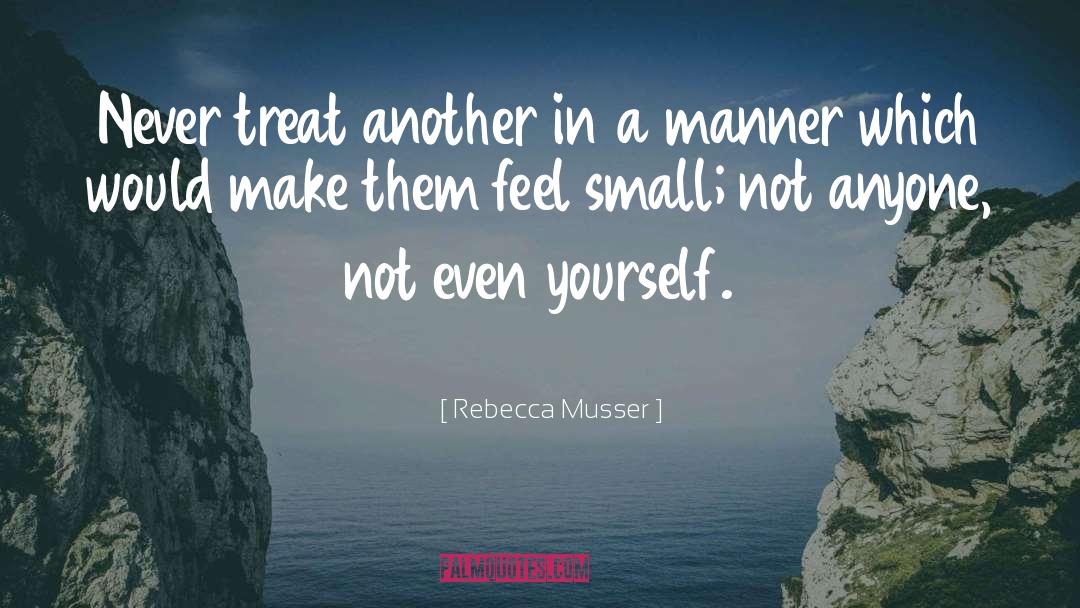 Rebecca Musser Quotes: Never treat another in a
