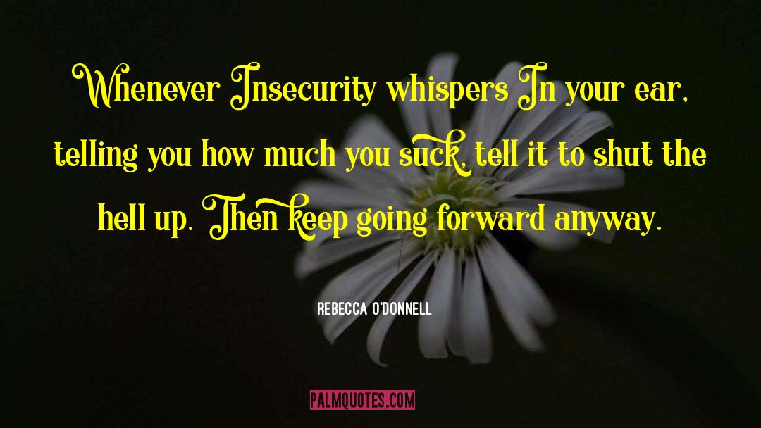 Rebecca O'Donnell Quotes: Whenever Insecurity whispers In your