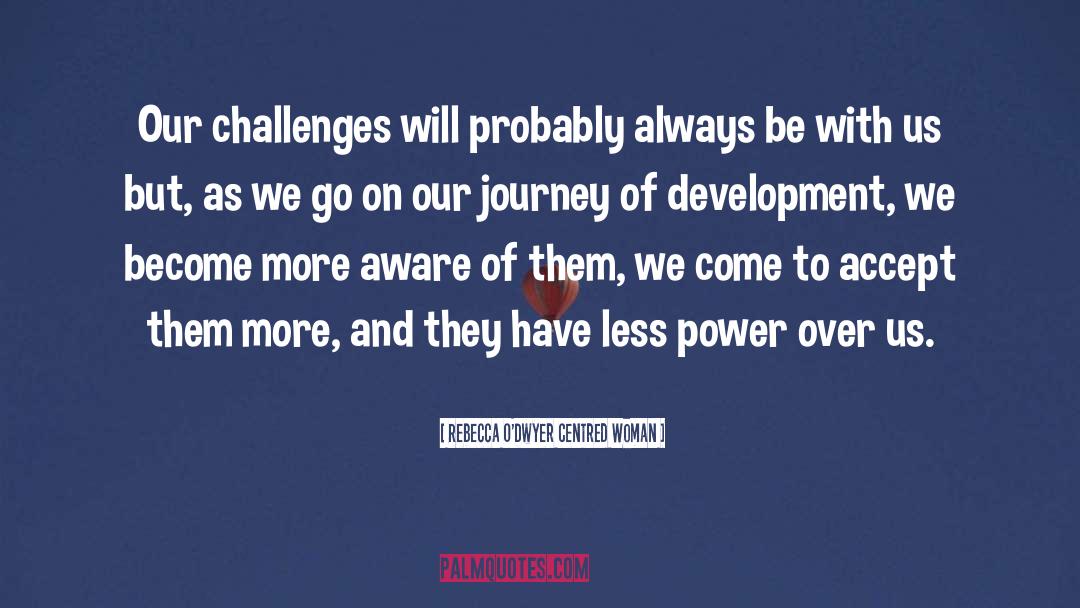 Rebecca O'Dwyer Centred Woman Quotes: Our challenges will probably always