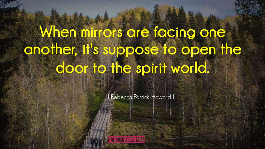 Rebecca Patrick-Howard Quotes: When mirrors are facing one