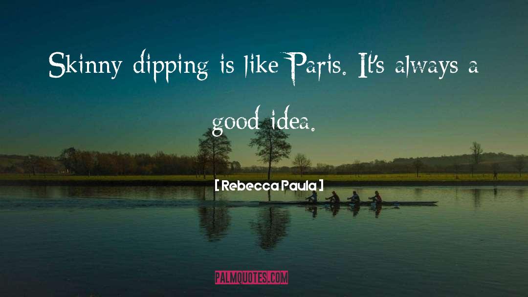 Rebecca Paula Quotes: Skinny-dipping is like Paris. It's