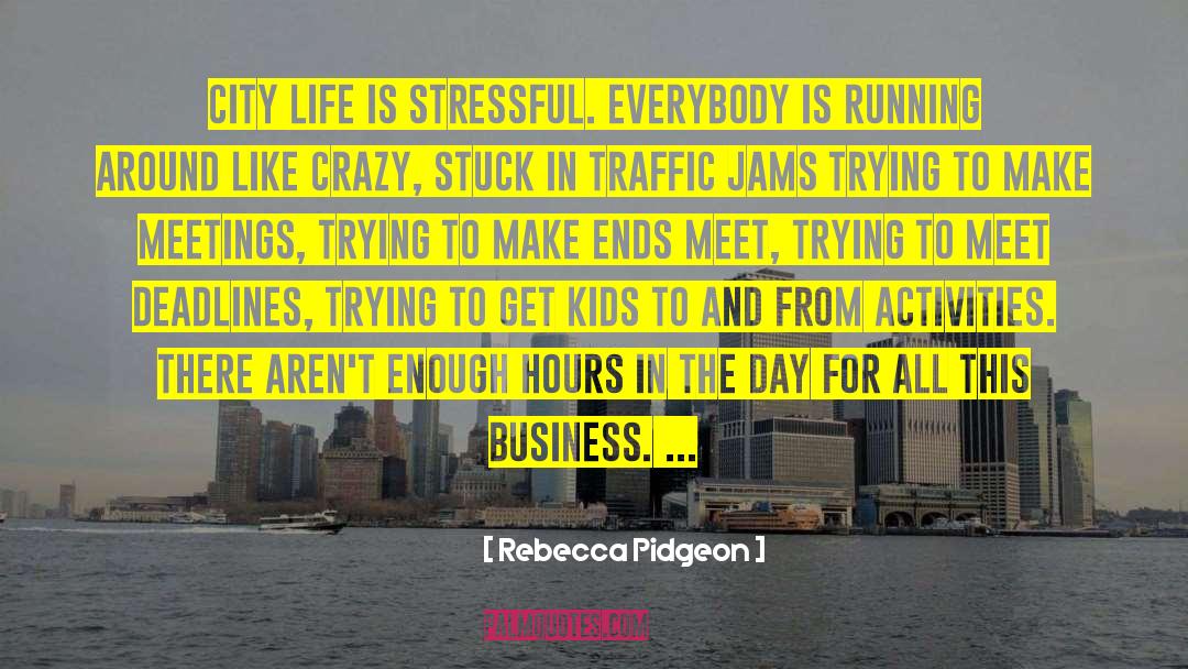 Rebecca Pidgeon Quotes: City life is stressful. Everybody