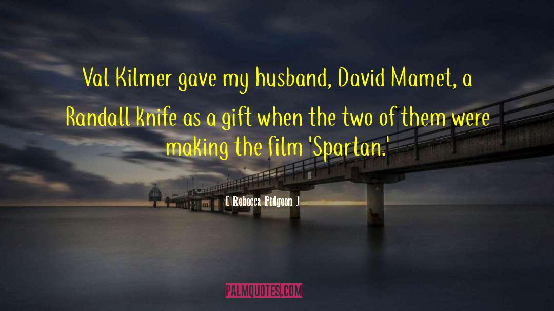 Rebecca Pidgeon Quotes: Val Kilmer gave my husband,