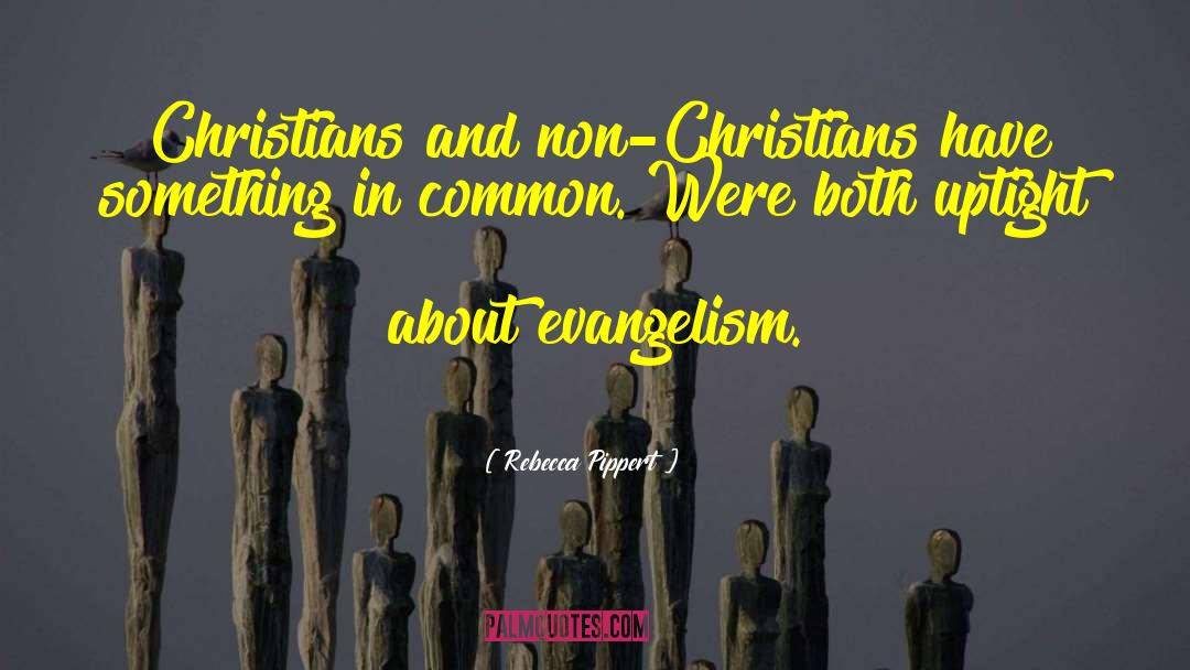 Rebecca Pippert Quotes: Christians and non-Christians have something