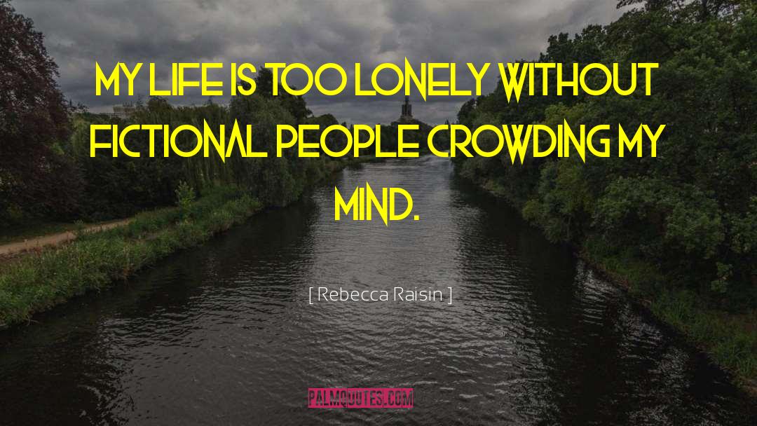 Rebecca Raisin Quotes: My life is too lonely
