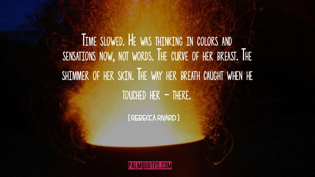 Rebecca Rivard Quotes: Time slowed. He was thinking