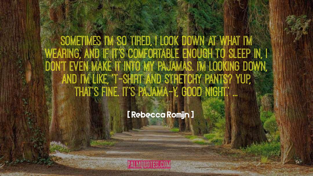 Rebecca Romijn Quotes: Sometimes I'm so tired, I