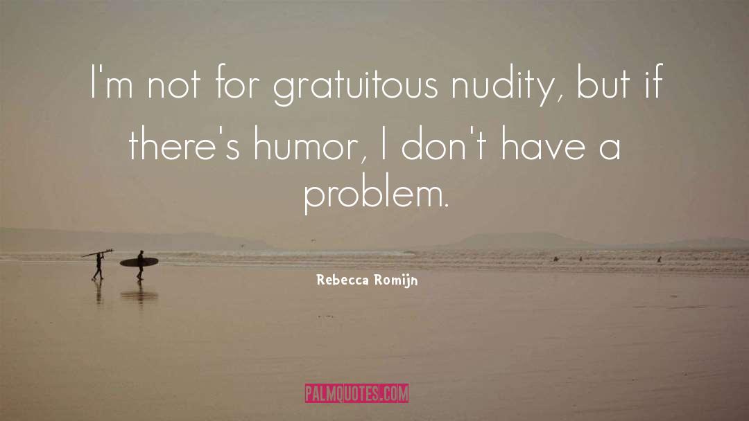 Rebecca Romijn Quotes: I'm not for gratuitous nudity,