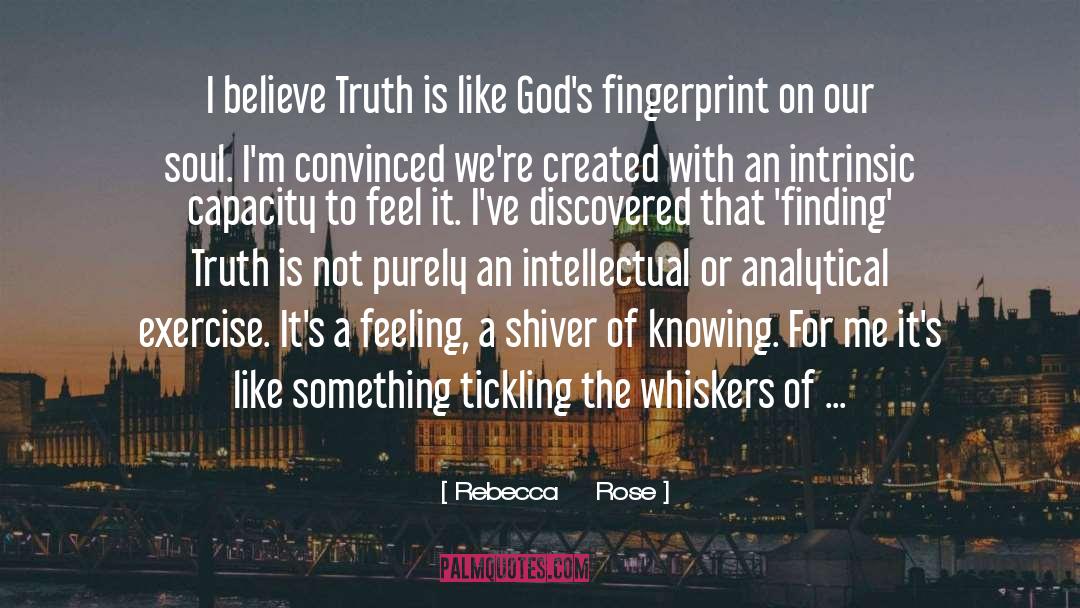 Rebecca Rose Quotes: I believe Truth is like