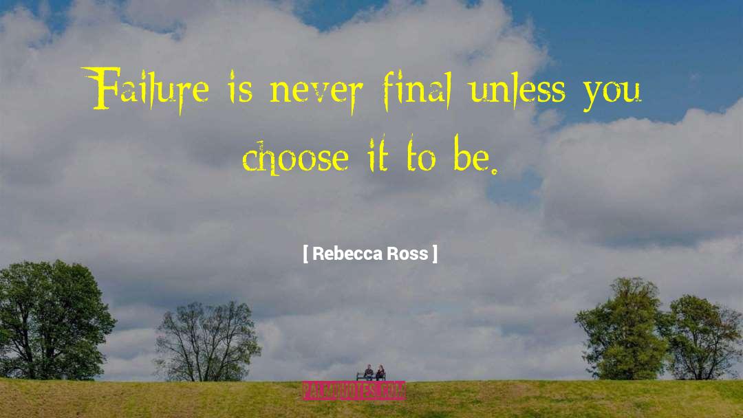 Rebecca   Ross Quotes: Failure is never final unless